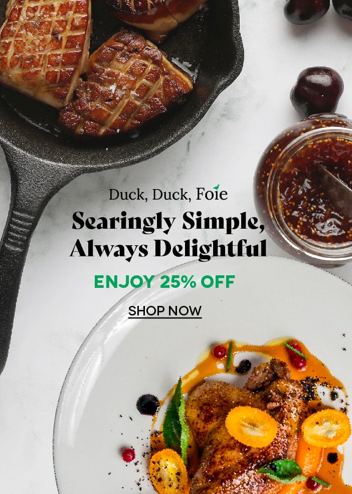 25% OFF Select Duck and Foie